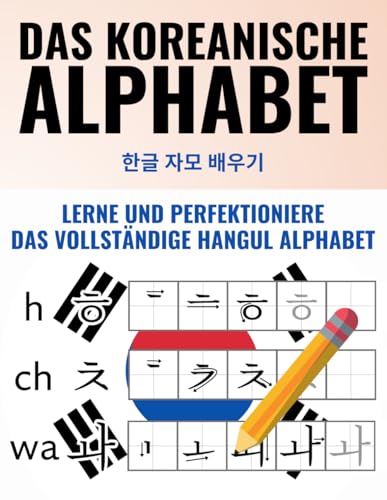 Das koreanische Alphabet – Lerne und perfektioniere das Hangul Alphabet – Inklusive begleitender Videos und digitalem Lernmaterial (Koreanisch-Lernen Komplettpaket) (German Edition)