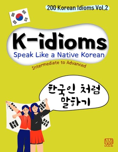 K-idioms, Speak Like a Native Korean: 200 Korean Idioms Vol.2 for Intermediate to Advanced
