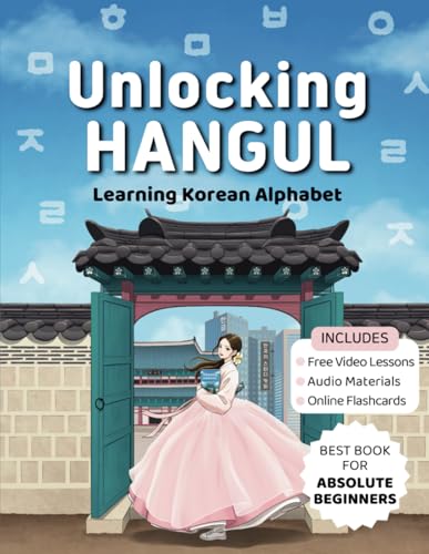 Unlocking Hangul - Learning Korean Alphabet: All-in-One Textbook to Learn Korean Language from Zero with Fluent Pronunciation Practice & Writing Hangul Workbook for Beginners