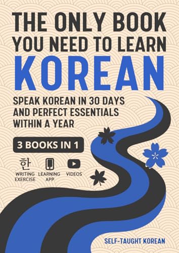 The Only Book You Need to Learn Korean: 3 Books in 1: Speak Korean in 30 Days and Perfect Essentials Within a Year